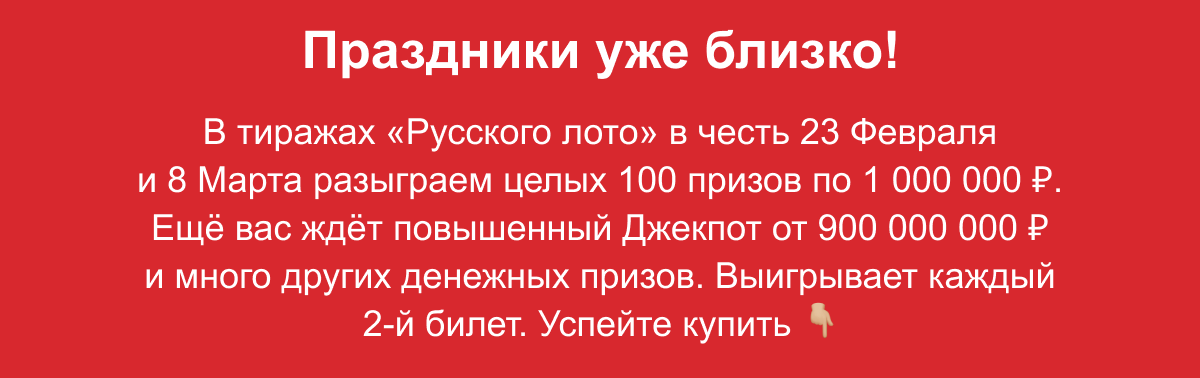 Праздники уже близко! В тиражах «Русского лото» в честь 23 Февраляи 8 Марта разыграем целых 100 призов по 1 000 000 ₽.